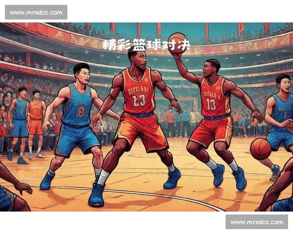 高清篮球直播全程跟踪精彩赛事即时更新让你不错过每一场精彩对决 - 副本 - 副本 - 副本 (2) - 副本